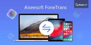 Aiseesoft FoneTrans Crack 9.3.16 + Serial Key Free Download [Latest]